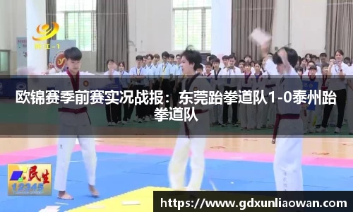 欧锦赛季前赛实况战报：东莞跆拳道队1-0泰州跆拳道队