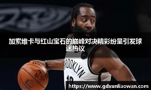 加索维卡与红山宝石的巅峰对决精彩纷呈引发球迷热议