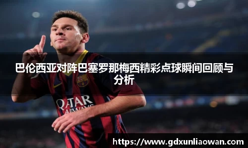 巴伦西亚对阵巴塞罗那梅西精彩点球瞬间回顾与分析
